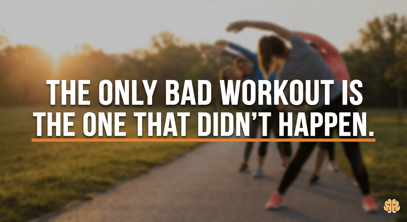 The only bad workout is the one that didn't happen.