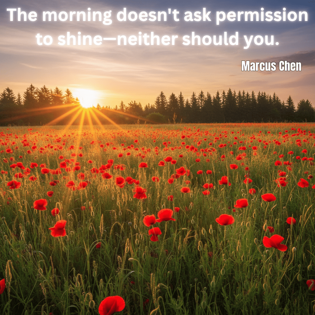 The morning doesn't ask permission to shine—neither should you.