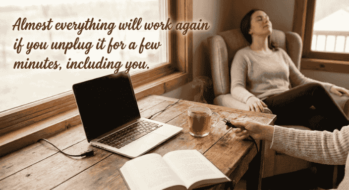 Almost everything will work again if you unplug it for a few minutes, including you.